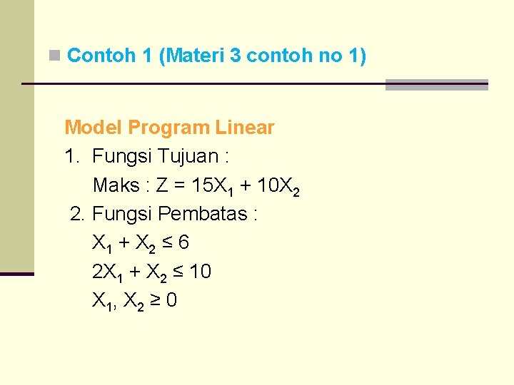 n Contoh 1 (Materi 3 contoh no 1) Model Program Linear 1. Fungsi Tujuan