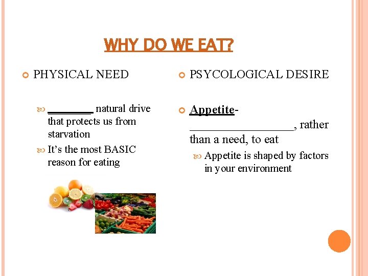 WHY DO WE EAT? PHYSICAL NEED ____ natural drive that protects us from starvation