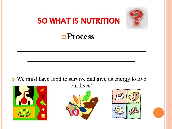 SO WHAT IS NUTRITION Process _______________ We must have food to survive and give