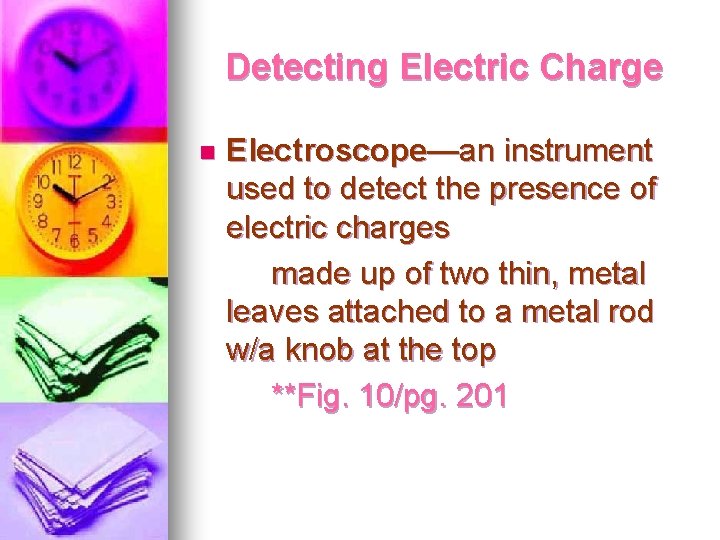 Detecting Electric Charge n Electroscope—an instrument used to detect the presence of electric charges