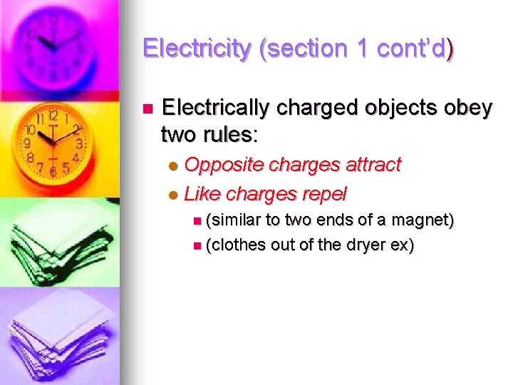 Electricity (section 1 cont’d) n Electrically charged objects obey two rules: Opposite charges attract