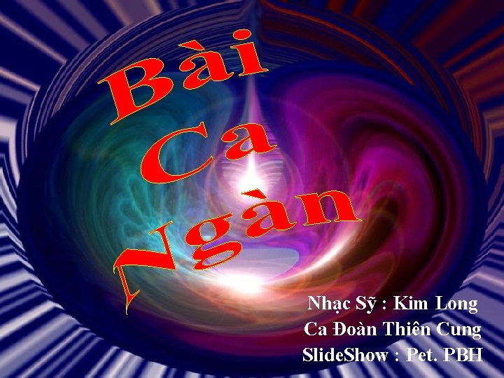 Nhạc Sỹ : Kim Long Ca Đoàn Thiên Cung Slide. Show : Pet. PBH