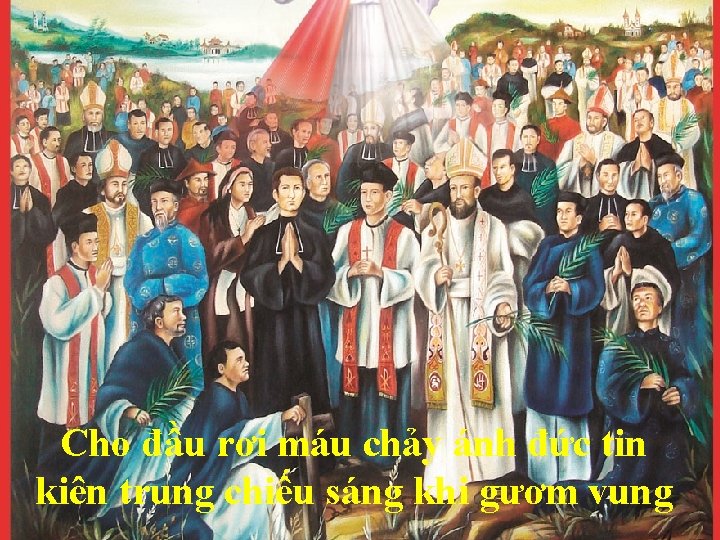 Cho đầu rơi máu chảy ánh đức tin kiên trung chiếu sáng khi gươm