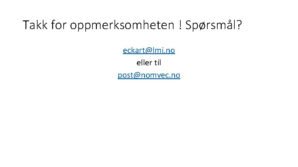 Takk for oppmerksomheten ! Spørsmål? eckart@lmi. no eller til post@nomvec. no 