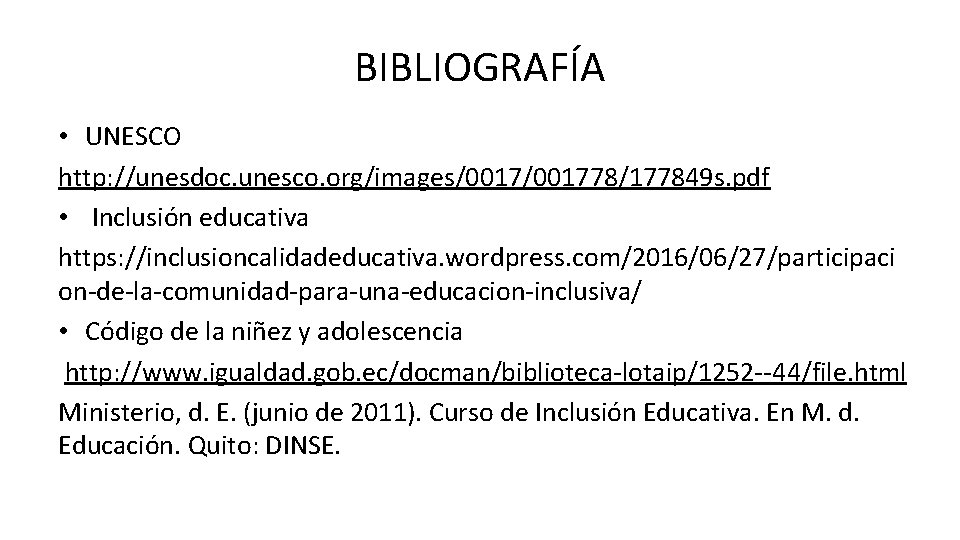 BIBLIOGRAFÍA • UNESCO http: //unesdoc. unesco. org/images/001778/177849 s. pdf • Inclusión educativa https: //inclusioncalidadeducativa.