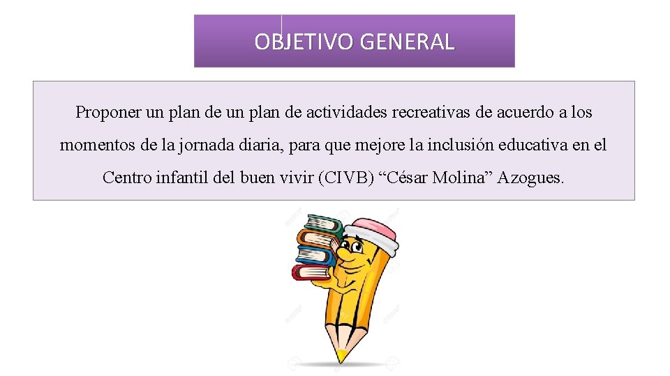 OBJETIVO GENERAL Proponer un plan de actividades recreativas de acuerdo a los momentos de