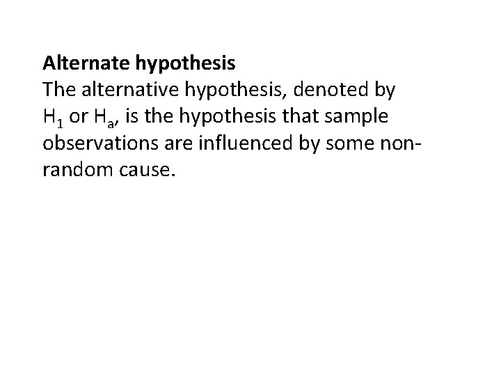 Alternate hypothesis The alternative hypothesis, denoted by H 1 or Ha, is the hypothesis