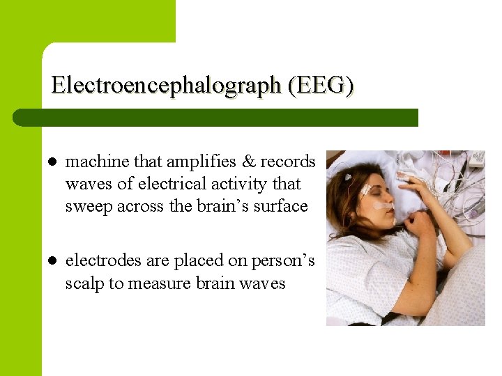 Electroencephalograph (EEG) l machine that amplifies & records waves of electrical activity that sweep