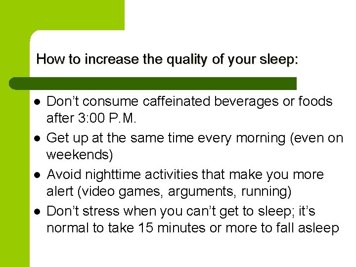How to increase the quality of your sleep: l l Don’t consume caffeinated beverages
