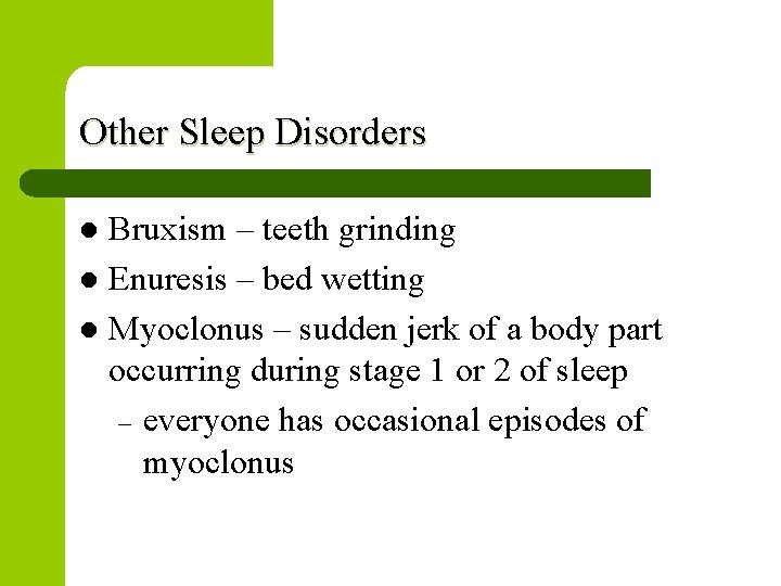 Other Sleep Disorders Bruxism – teeth grinding l Enuresis – bed wetting l Myoclonus