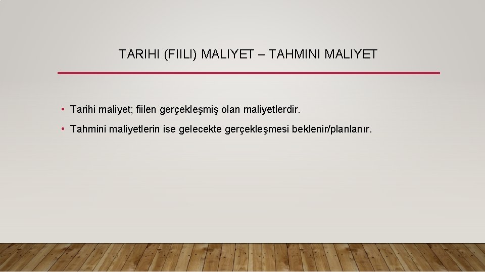 TARIHI (FIILI) MALIYET – TAHMINI MALIYET • Tarihi maliyet; fiilen gerçekleşmiş olan maliyetlerdir. •