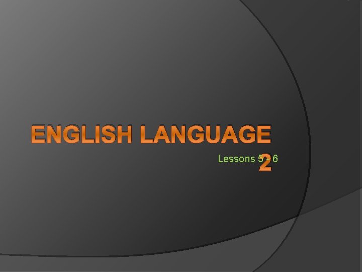 ENGLISH LANGUAGE Lessons 5 - 6 2 