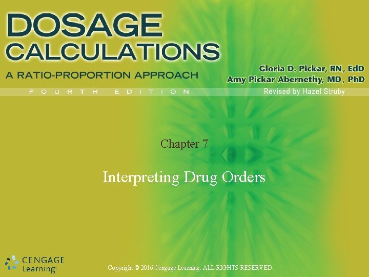 Chapter 7 Interpreting Drug Orders Copyright © 2016 Cengage Learning. ALL RIGHTS RESERVED. 