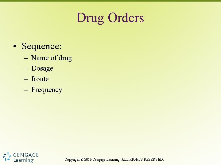 Drug Orders • Sequence: – – Name of drug Dosage Route Frequency Copyright ©