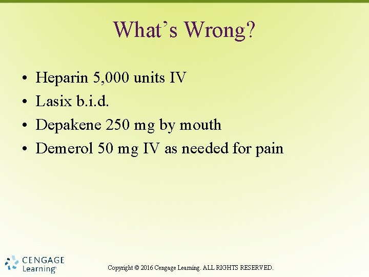 What’s Wrong? • • Heparin 5, 000 units IV Lasix b. i. d. Depakene