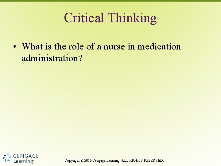 Critical Thinking • What is the role of a nurse in medication administration? Copyright