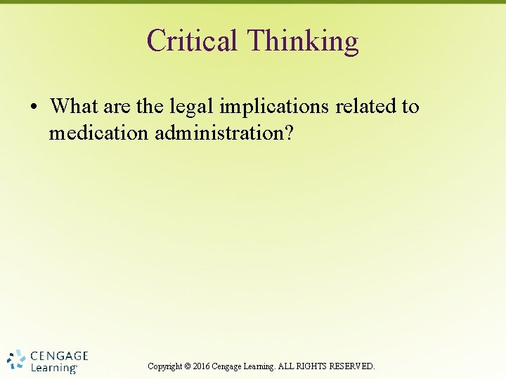 Critical Thinking • What are the legal implications related to medication administration? Copyright ©