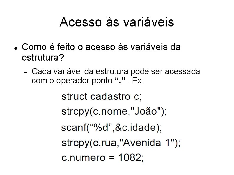 Acesso às variáveis Como é feito o acesso às variáveis da estrutura? Cada variável