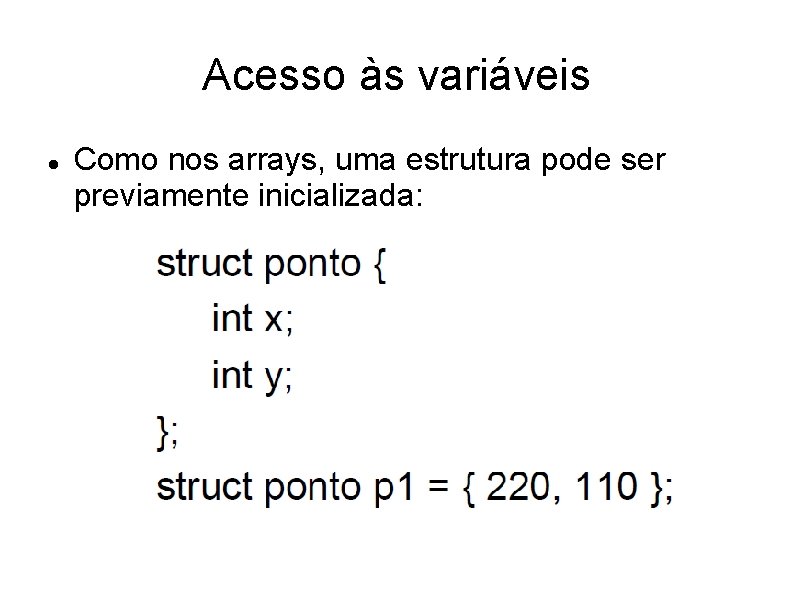 Acesso às variáveis Como nos arrays, uma estrutura pode ser previamente inicializada: 