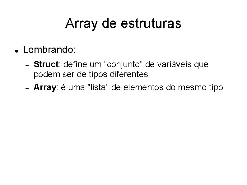 Array de estruturas Lembrando: Struct: define um “conjunto” de variáveis que podem ser de