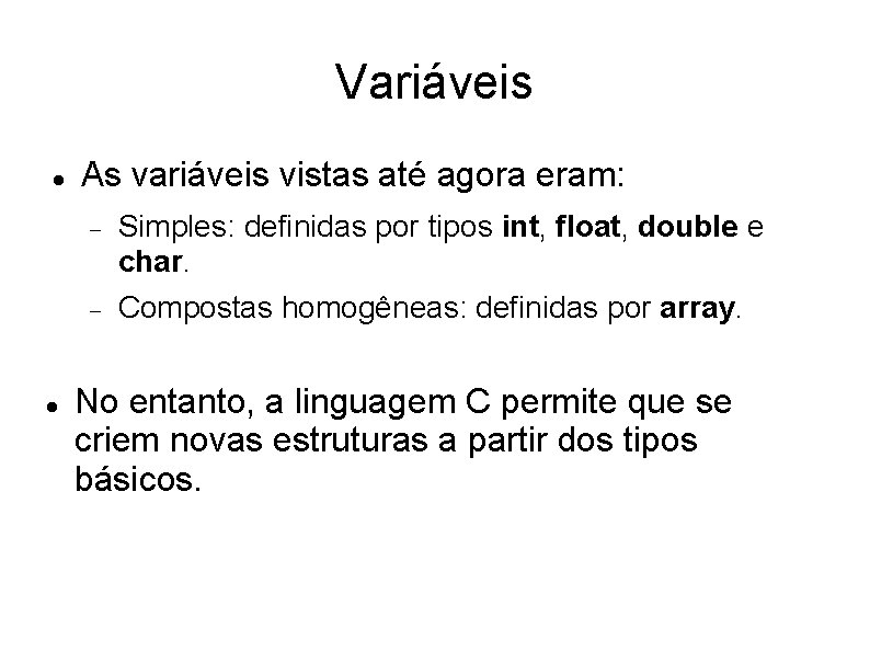 Variáveis As variáveis vistas até agora eram: Simples: definidas por tipos int, float, double