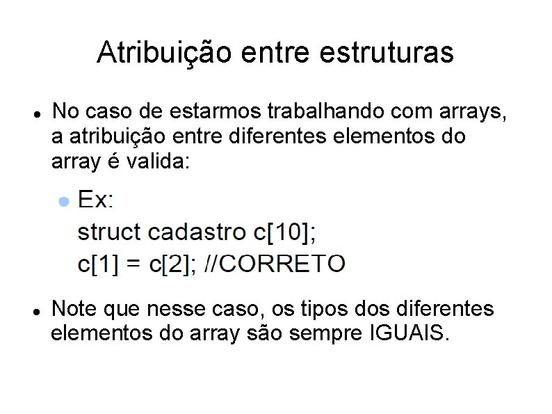 Atribuição entre estruturas No caso de estarmos trabalhando com arrays, a atribuição entre diferentes