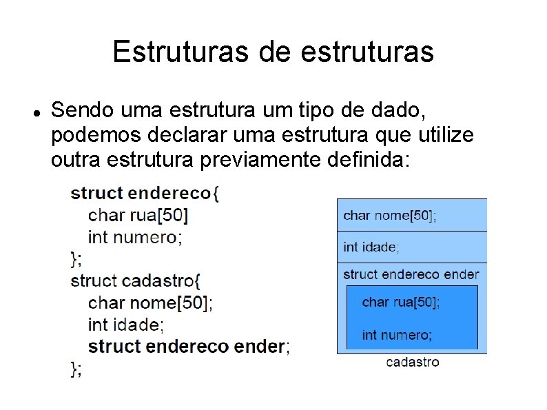 Estruturas de estruturas Sendo uma estrutura um tipo de dado, podemos declarar uma estrutura