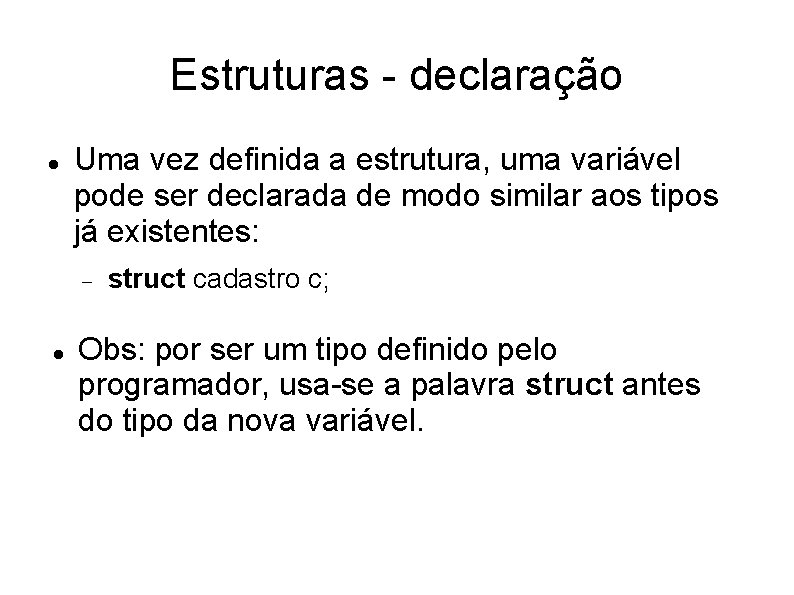 Estruturas - declaração Uma vez definida a estrutura, uma variável pode ser declarada de