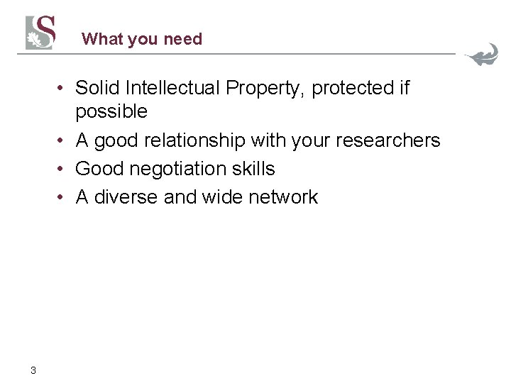 What you need • Solid Intellectual Property, protected if possible • A good relationship