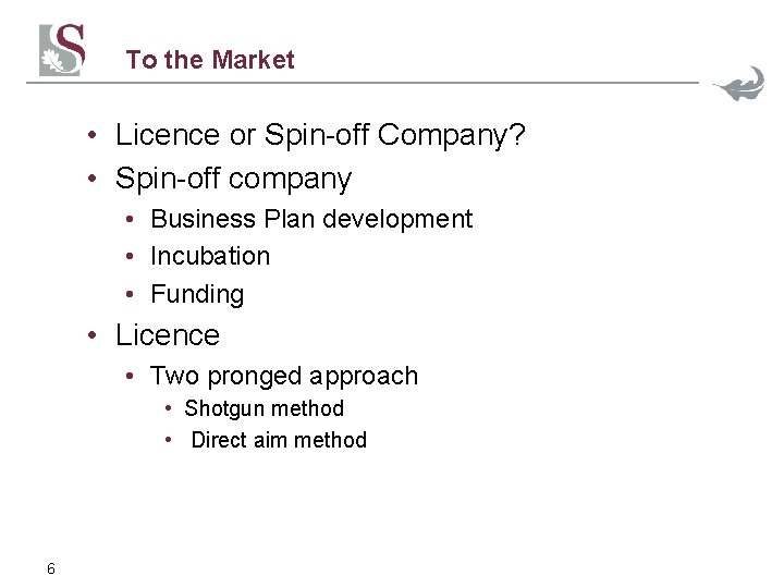 To the Market • Licence or Spin-off Company? • Spin-off company • Business Plan