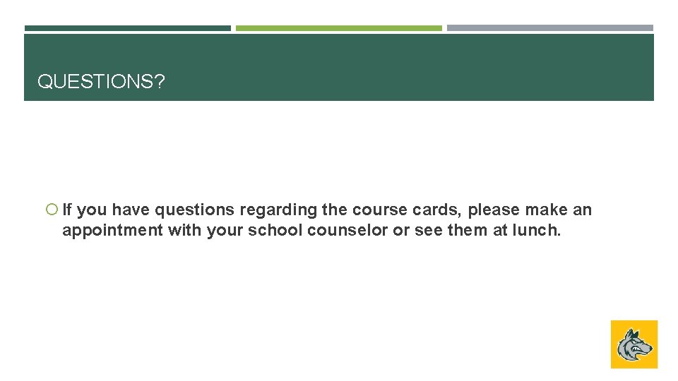 QUESTIONS? If you have questions regarding the course cards, please make an appointment with