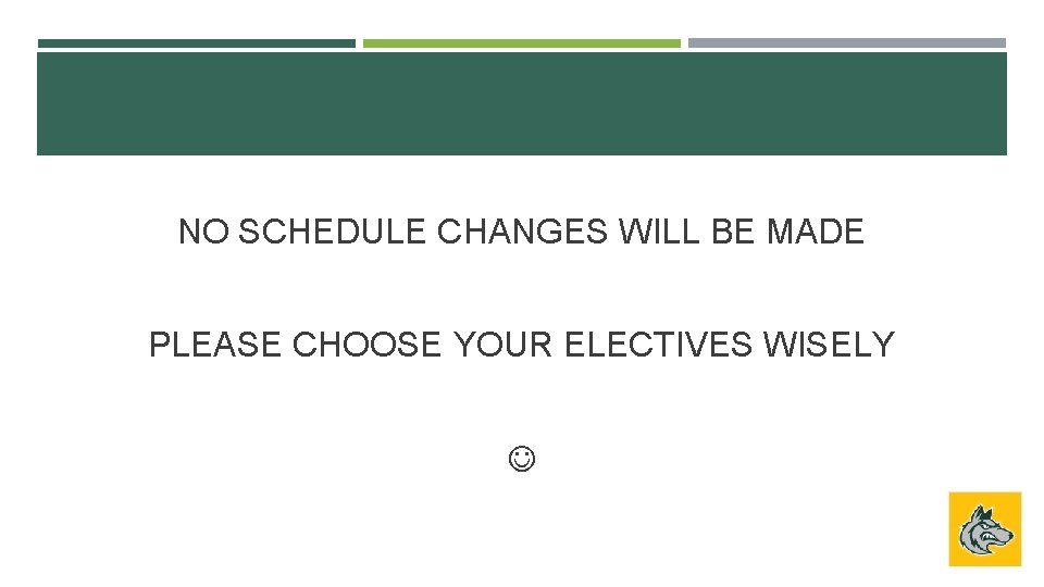 NO SCHEDULE CHANGES WILL BE MADE PLEASE CHOOSE YOUR ELECTIVES WISELY 