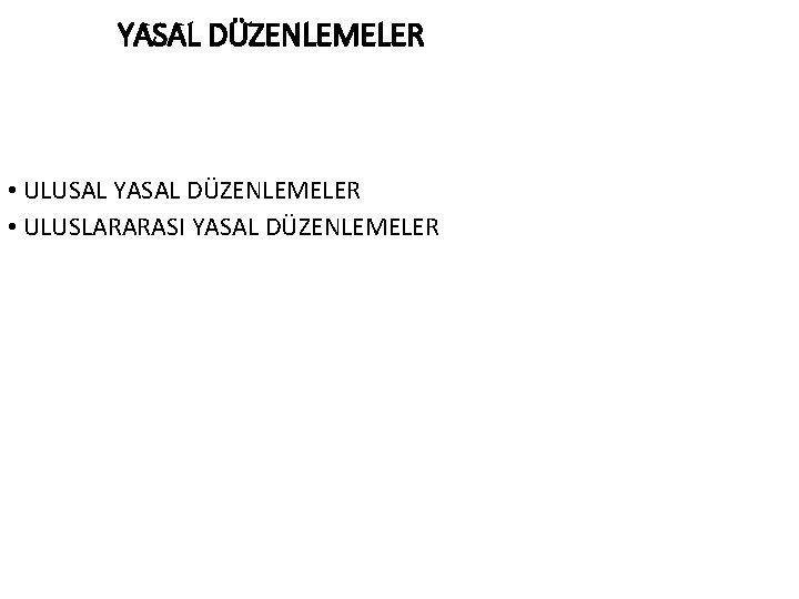 YASAL DÜZENLEMELER • ULUSAL YASAL DÜZENLEMELER • ULUSLARARASI YASAL DÜZENLEMELER 