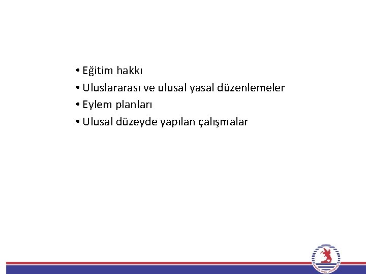  • Eğitim hakkı • Uluslararası ve ulusal yasal düzenlemeler • Eylem planları •
