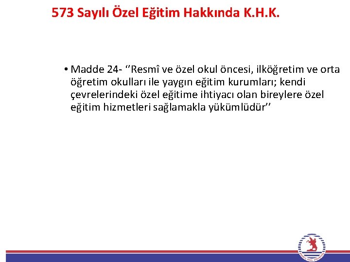 573 Sayılı Özel Eğitim Hakkında K. H. K. • Madde 24 - ‘’Resmî ve