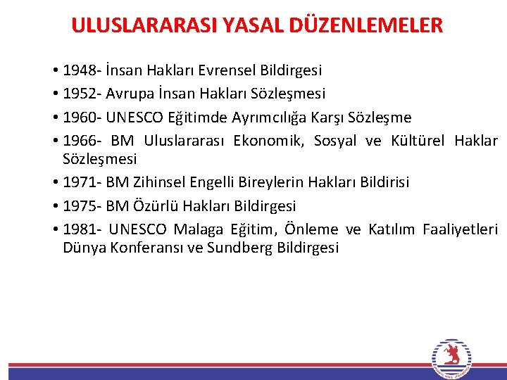 ULUSLARARASI YASAL DÜZENLEMELER • 1948 - İnsan Hakları Evrensel Bildirgesi • 1952 - Avrupa