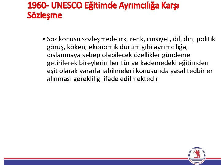 1960 - UNESCO Eğitimde Ayrımcılığa Karşı Sözleşme • Söz konusu sözleşmede ırk, renk, cinsiyet,