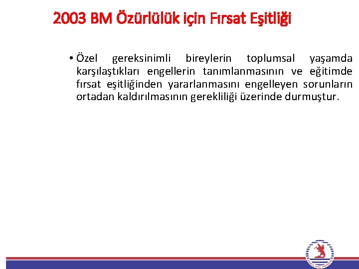 2003 BM Özürlülük için Fırsat Eşitliği • Özel gereksinimli bireylerin toplumsal yaşamda karşılaştıkları engellerin