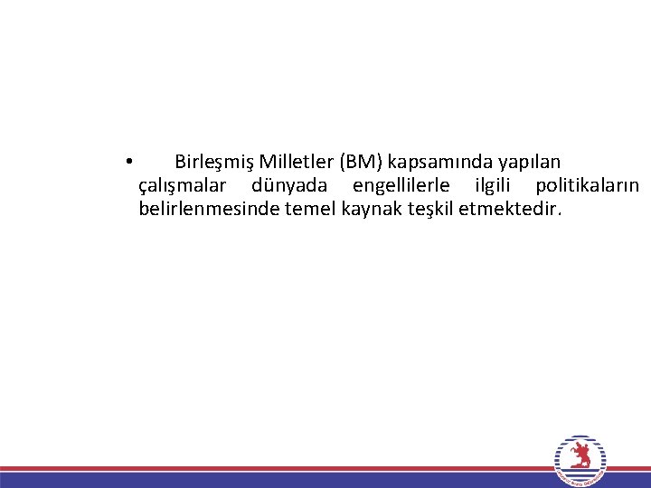  • Birleşmiş Milletler (BM) kapsamında yapılan çalışmalar dünyada engellilerle ilgili politikaların belirlenmesinde temel