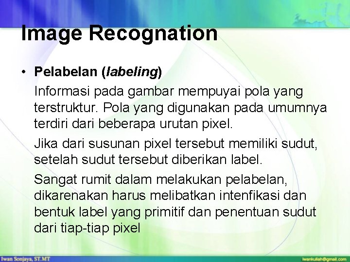 Image Recognation • Pelabelan (labeling) Informasi pada gambar mempuyai pola yang terstruktur. Pola yang