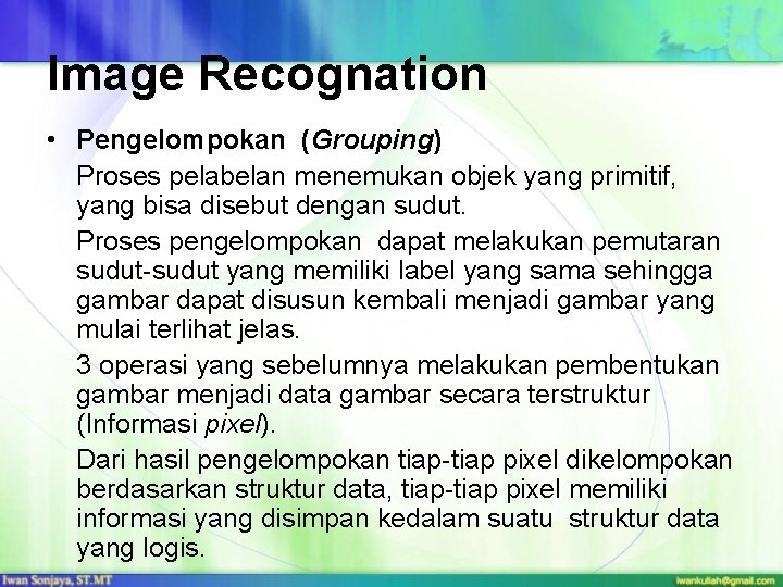 Image Recognation • Pengelompokan (Grouping) Proses pelabelan menemukan objek yang primitif, yang bisa disebut