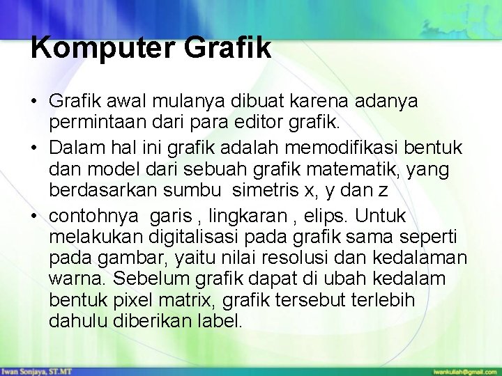 Komputer Grafik • Grafik awal mulanya dibuat karena adanya permintaan dari para editor grafik.
