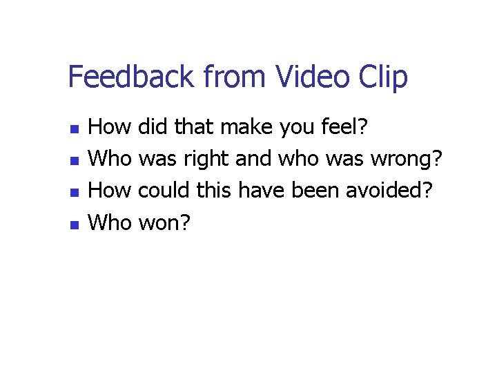 Feedback from Video Clip n n How did that make you feel? Who was