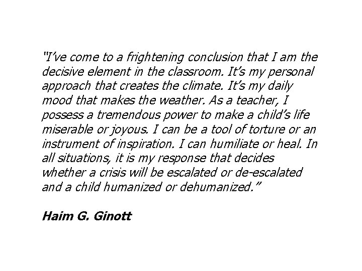 “I’ve come to a frightening conclusion that I am the decisive element in the