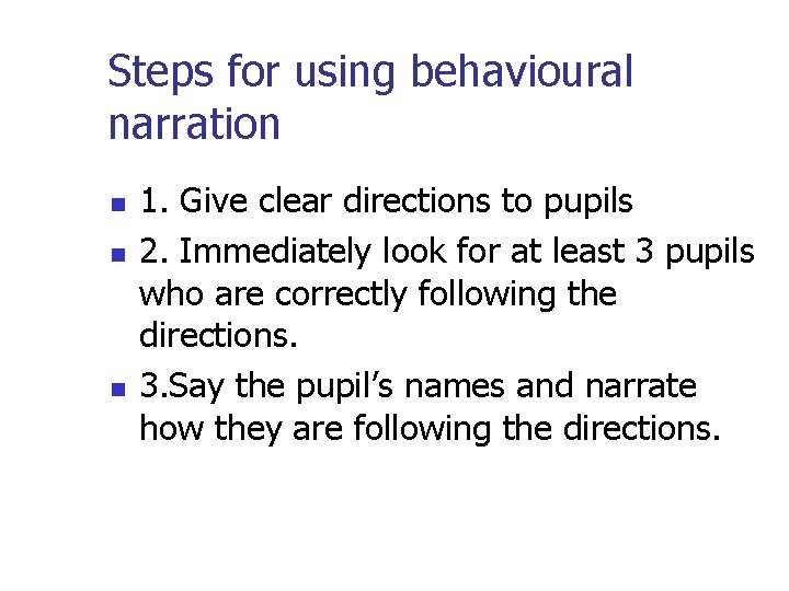 Steps for using behavioural narration n 1. Give clear directions to pupils 2. Immediately