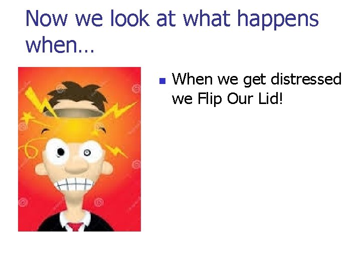 Now we look at what happens when… n When we get distressed we Flip