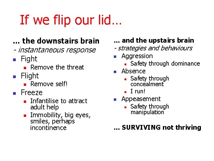 If we flip our lid… … the downstairs brain - instantaneous response n Fight
