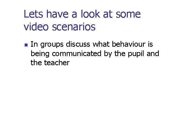 Lets have a look at some video scenarios n In groups discuss what behaviour