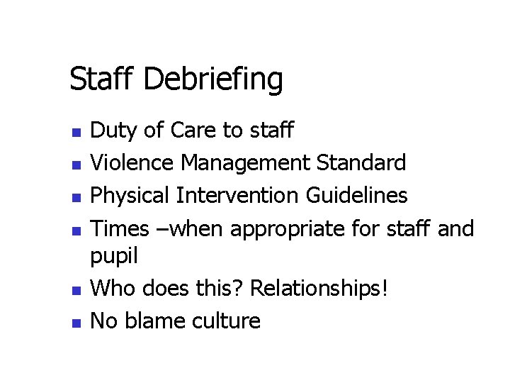 Staff Debriefing n n n Duty of Care to staff Violence Management Standard Physical