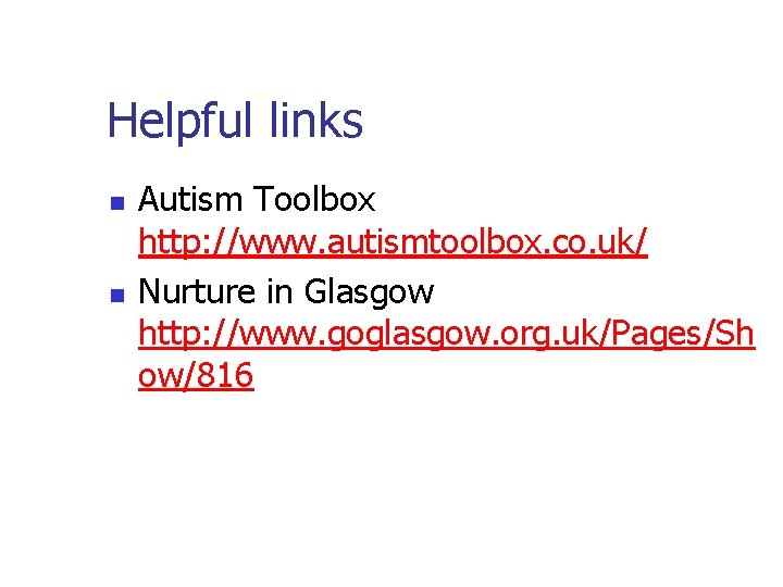 Helpful links n n Autism Toolbox http: //www. autismtoolbox. co. uk/ Nurture in Glasgow